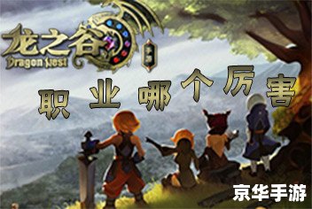 龙之谷手游职业推荐 **《龙之谷手游》职业选择全解析**