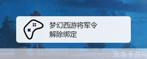 梦幻西游将军令解绑:梦幻西游将军令解绑全攻略